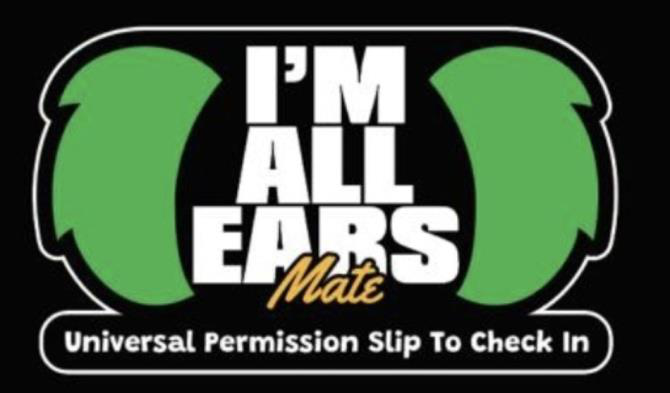 I'm All Ears Mate — Universal Permission Slip To Check In